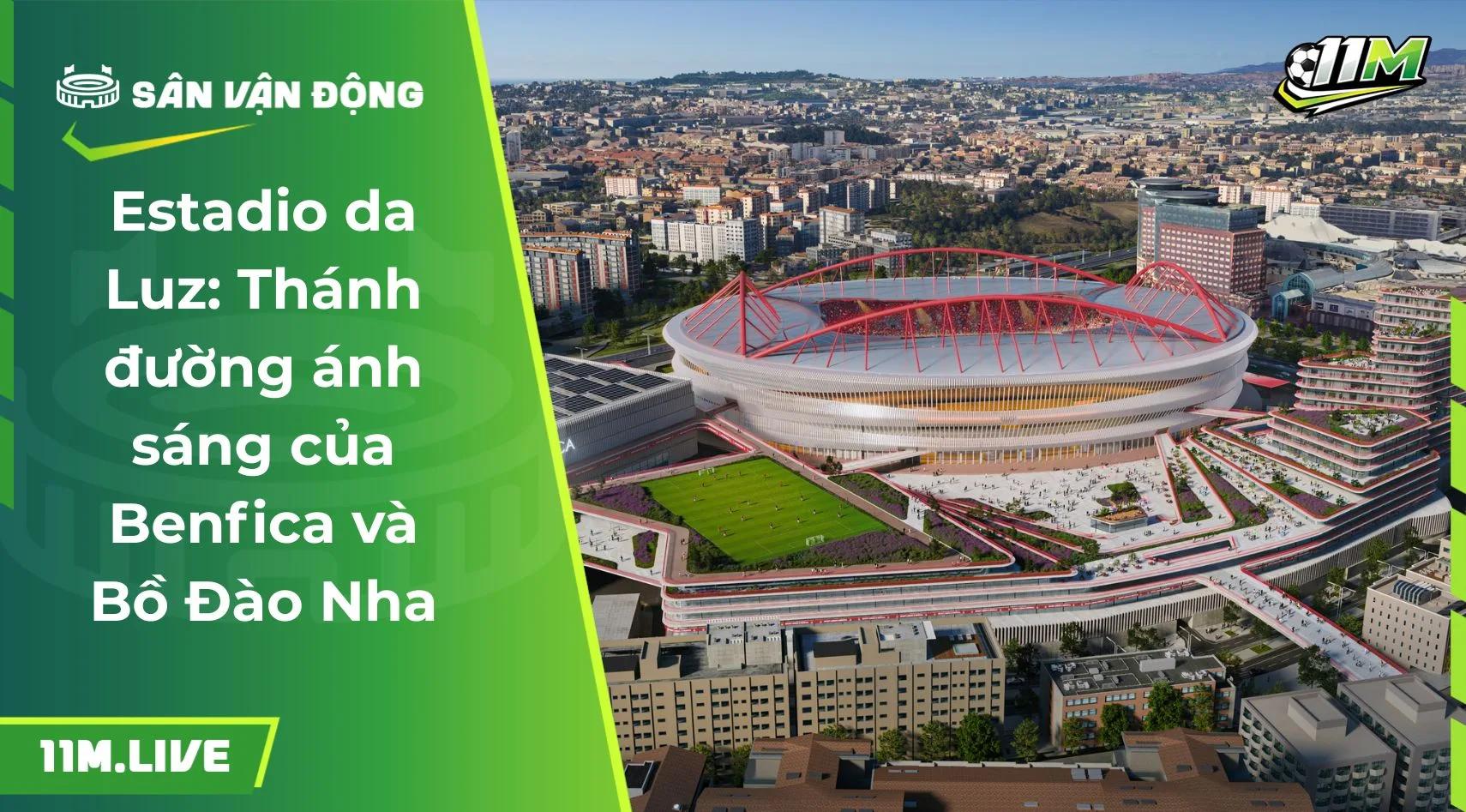 Estadio da Luz: Thánh đường ánh sáng của Benfica và Bồ Đào Nha