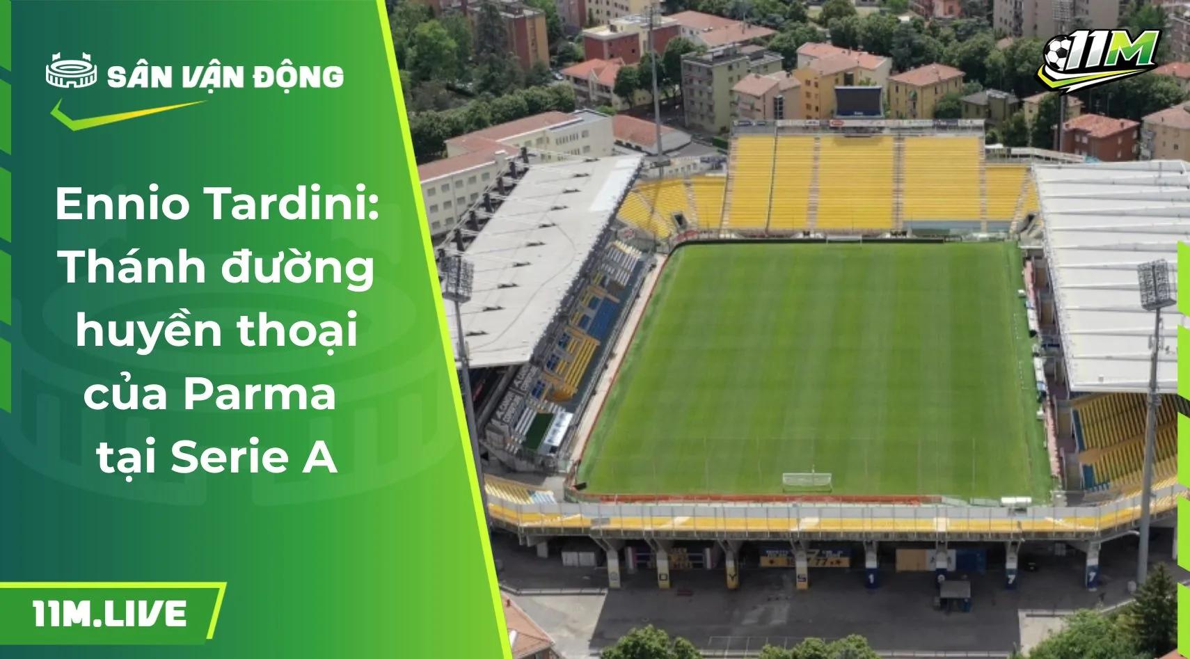 Ennio Tardini: Thánh đường huyền thoại của Parma tại Serie A