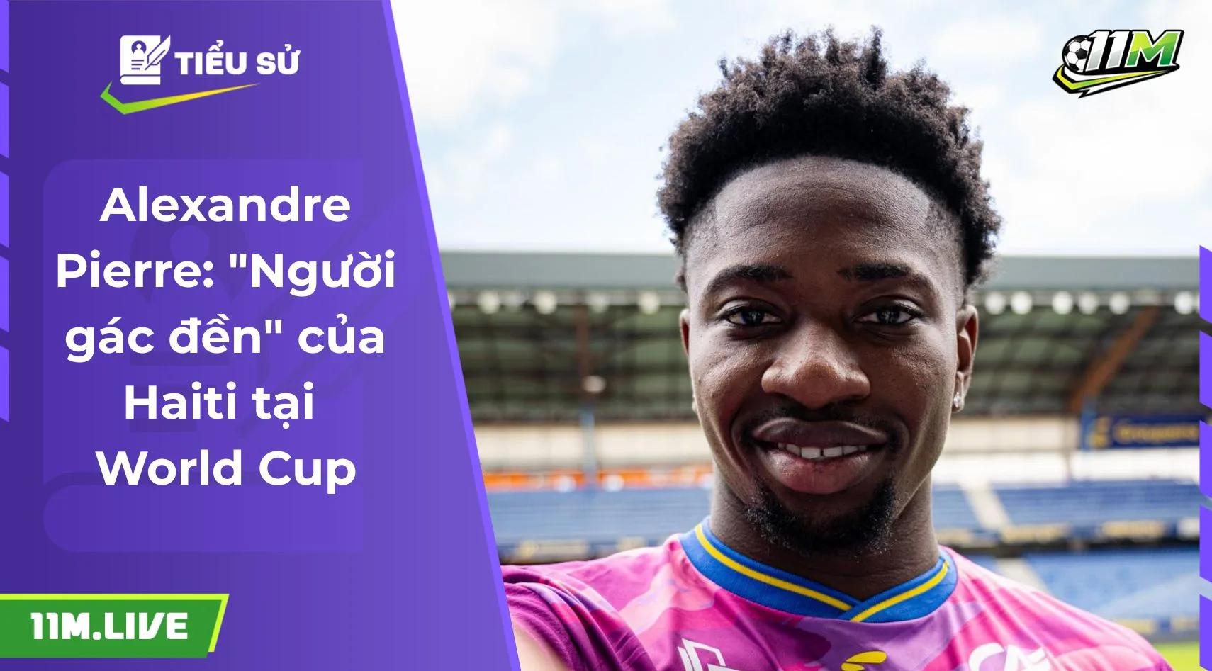 Alexandre Pierre: "Người gác đền" của Haiti tại World Cup
