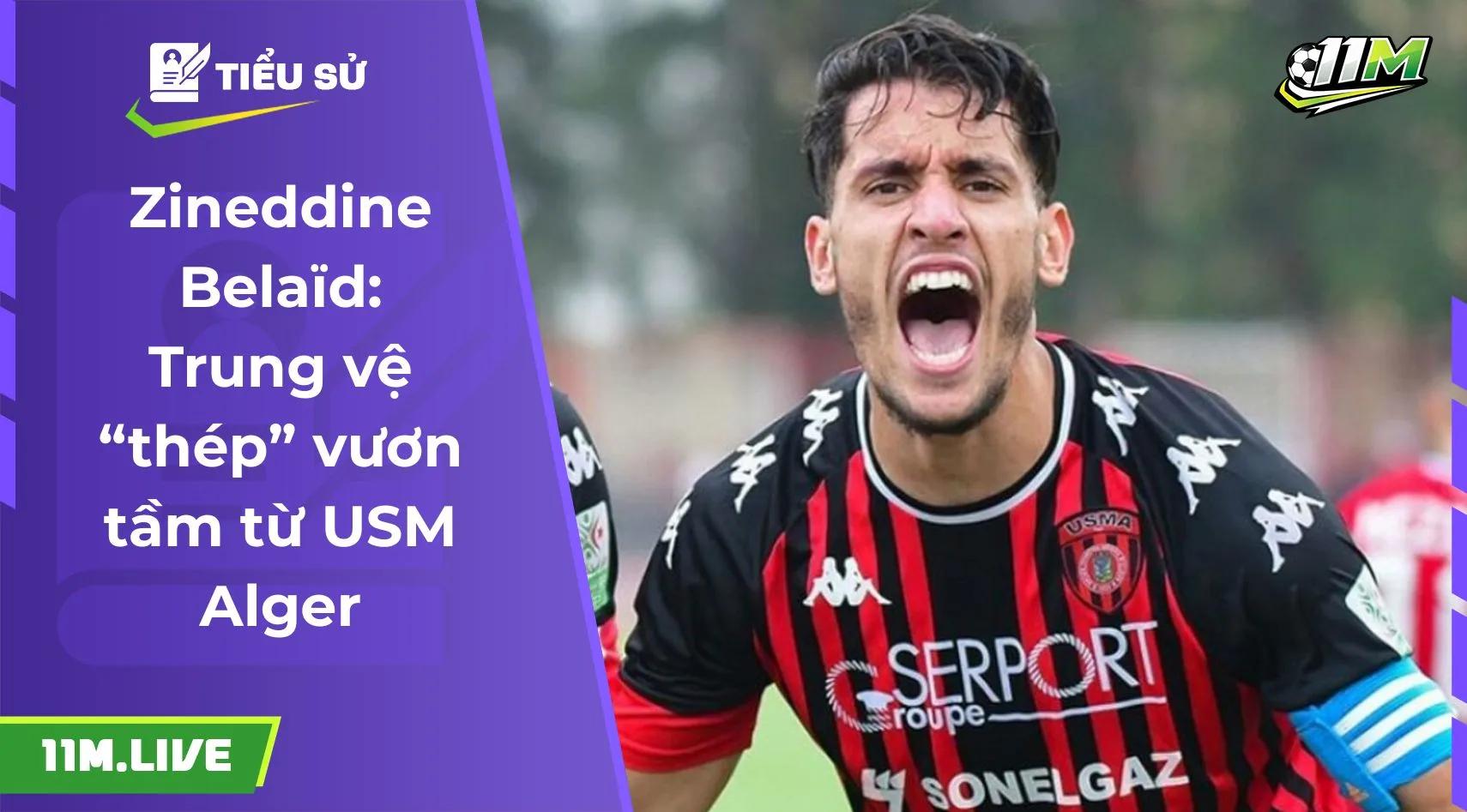 Zineddine Belaïd: Trung vệ “thép” vươn tầm từ USM Alger