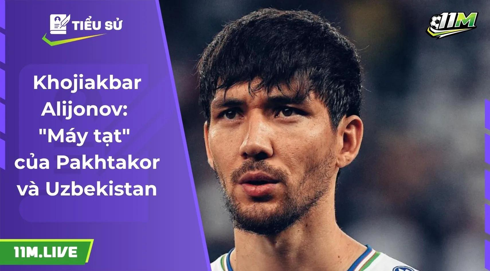 Khojiakbar Alijonov: "Máy tạt" của Pakhtakor và Uzbekistan