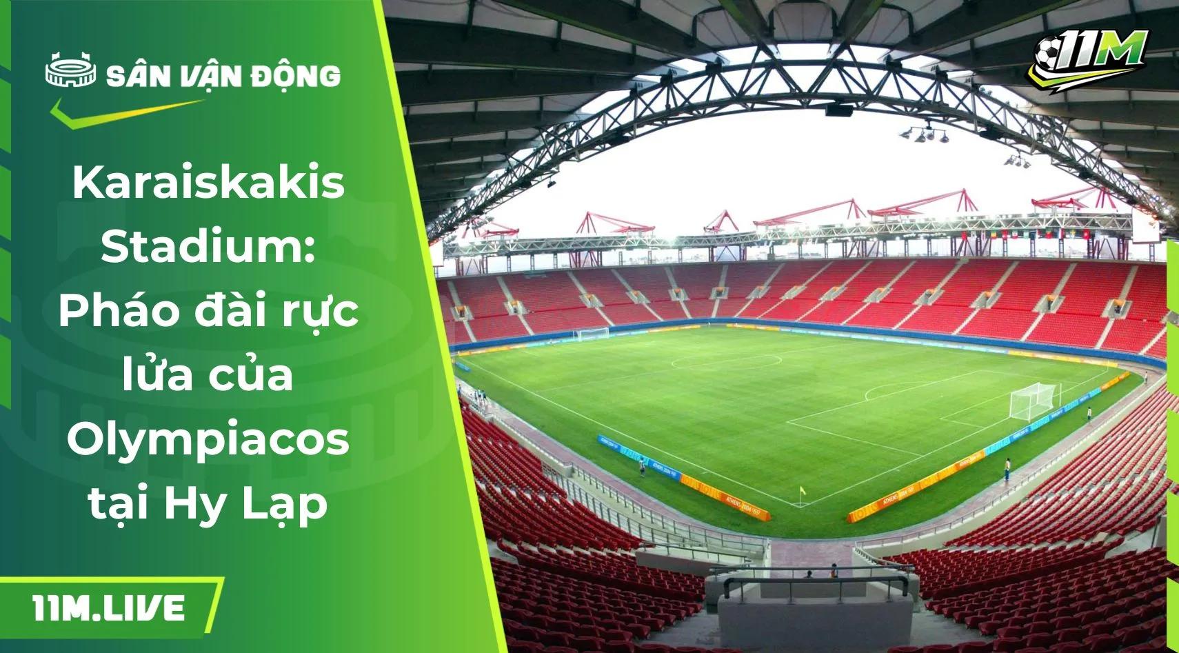 Karaiskakis Stadium: Pháo đài rực lửa của Olympiacos tại Hy Lạp