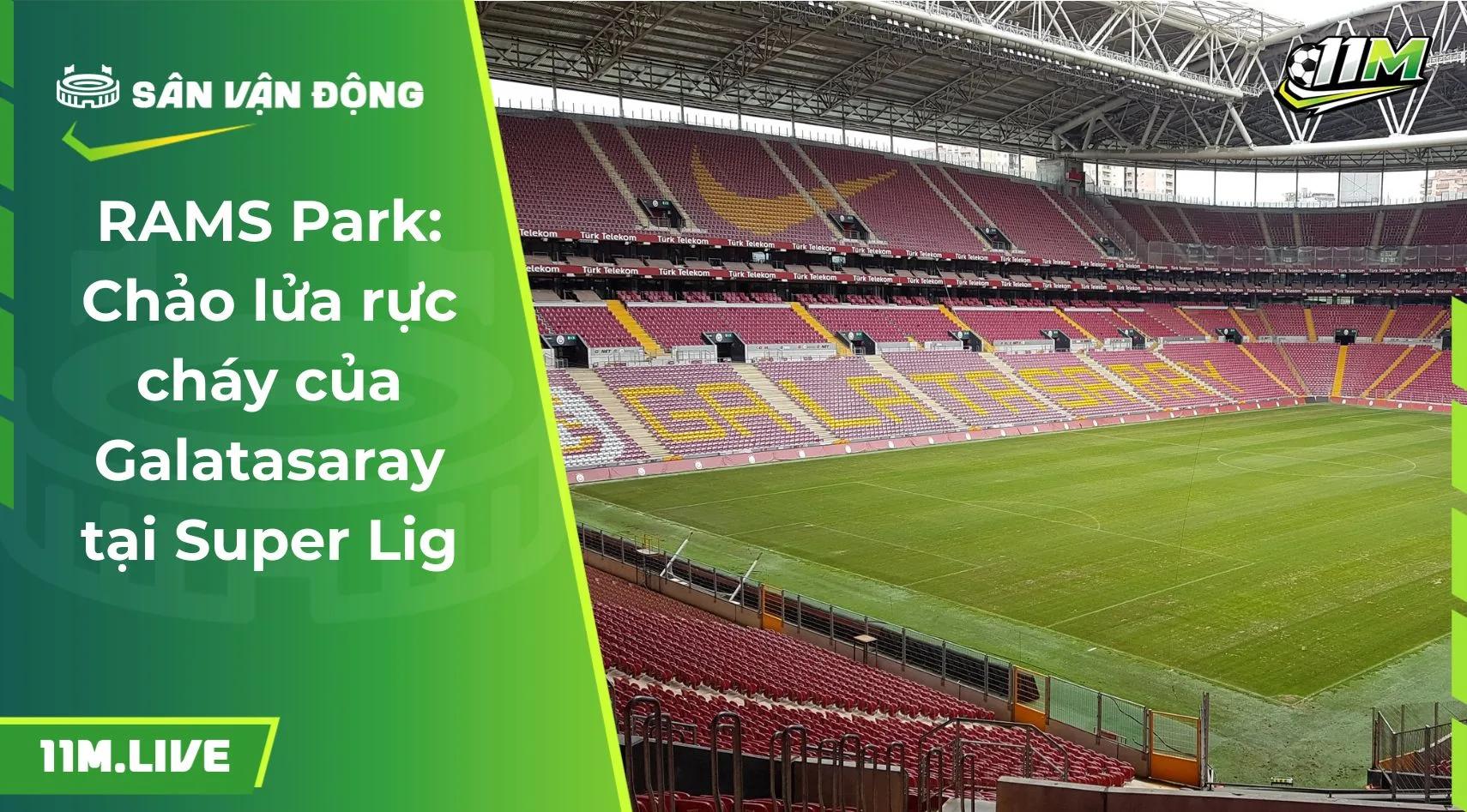 RAMS Park: Chảo lửa rực cháy của Galatasaray tại Super Lig