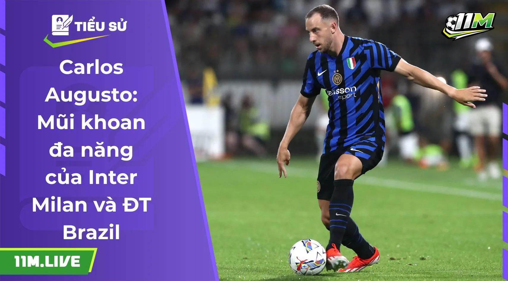 Carlos Augusto: Mũi khoan đa năng của Inter Milan và ĐT Brazil