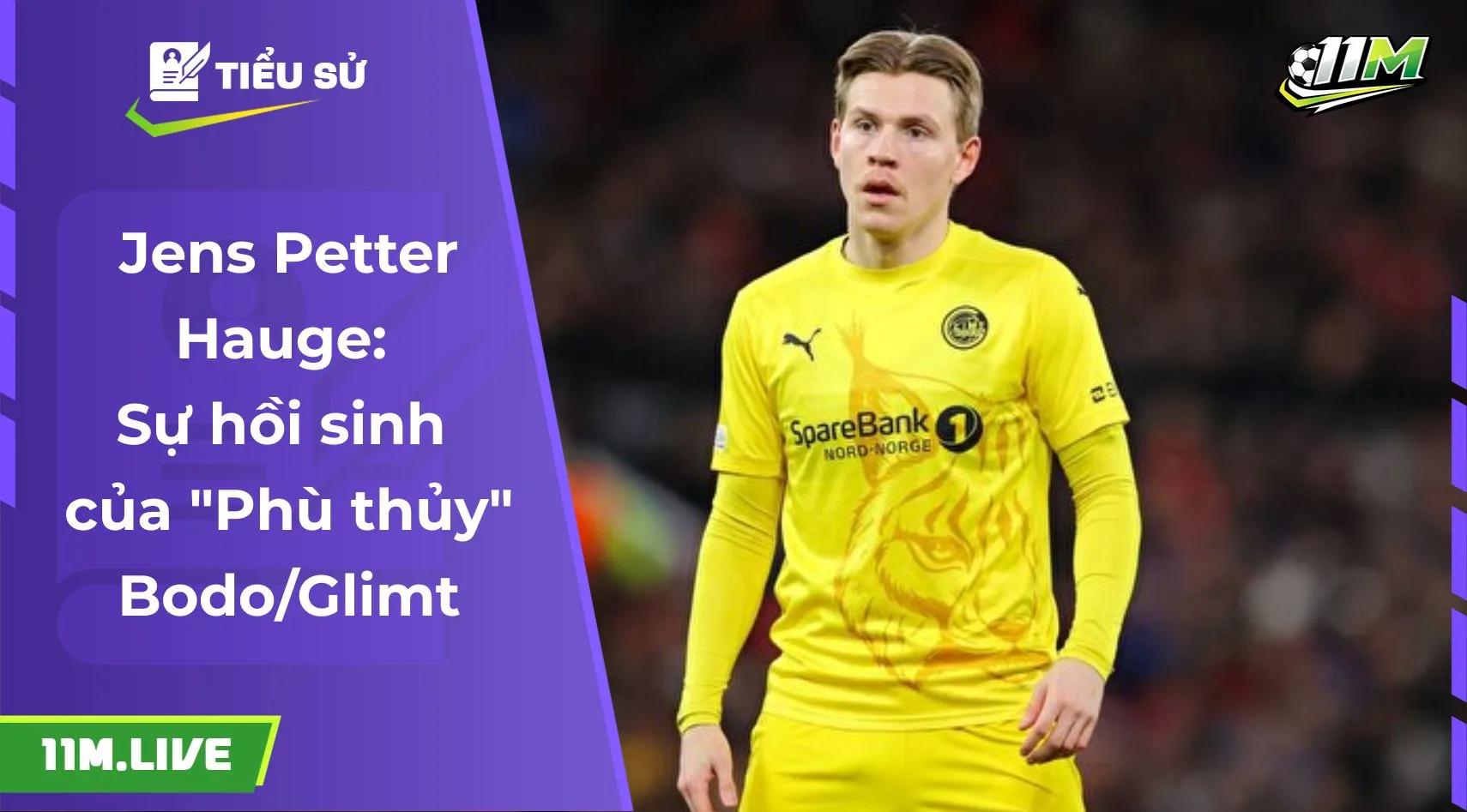 Jens Petter Hauge: Sự hồi sinh của "Phù thủy" Bodo/Glimt