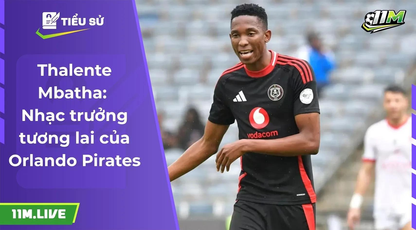 Thalente Mbatha: Nhạc trưởng tương lai của Orlando Pirates