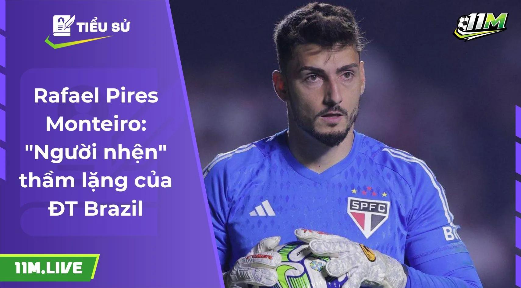 Rafael Pires Monteiro: "Người nhện" thầm lặng của ĐT Brazil