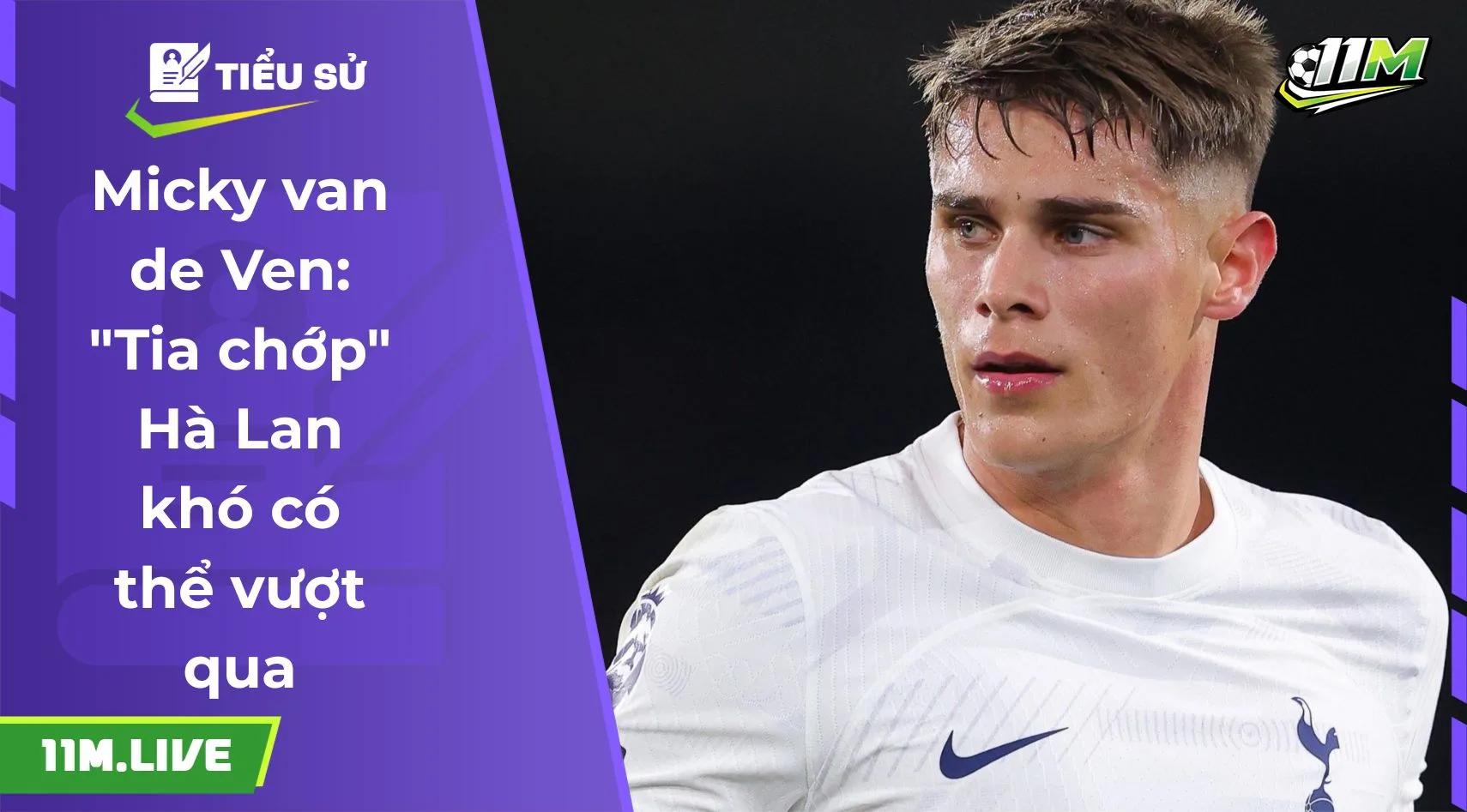 Micky van de Ven: "Tia chớp" Hà Lan khó có thể vượt qua