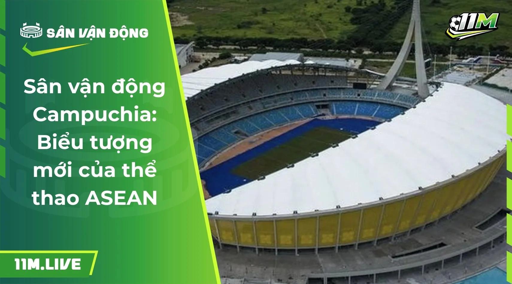Sân vận động Campuchia: Biểu tượng mới của thể thao ASEAN