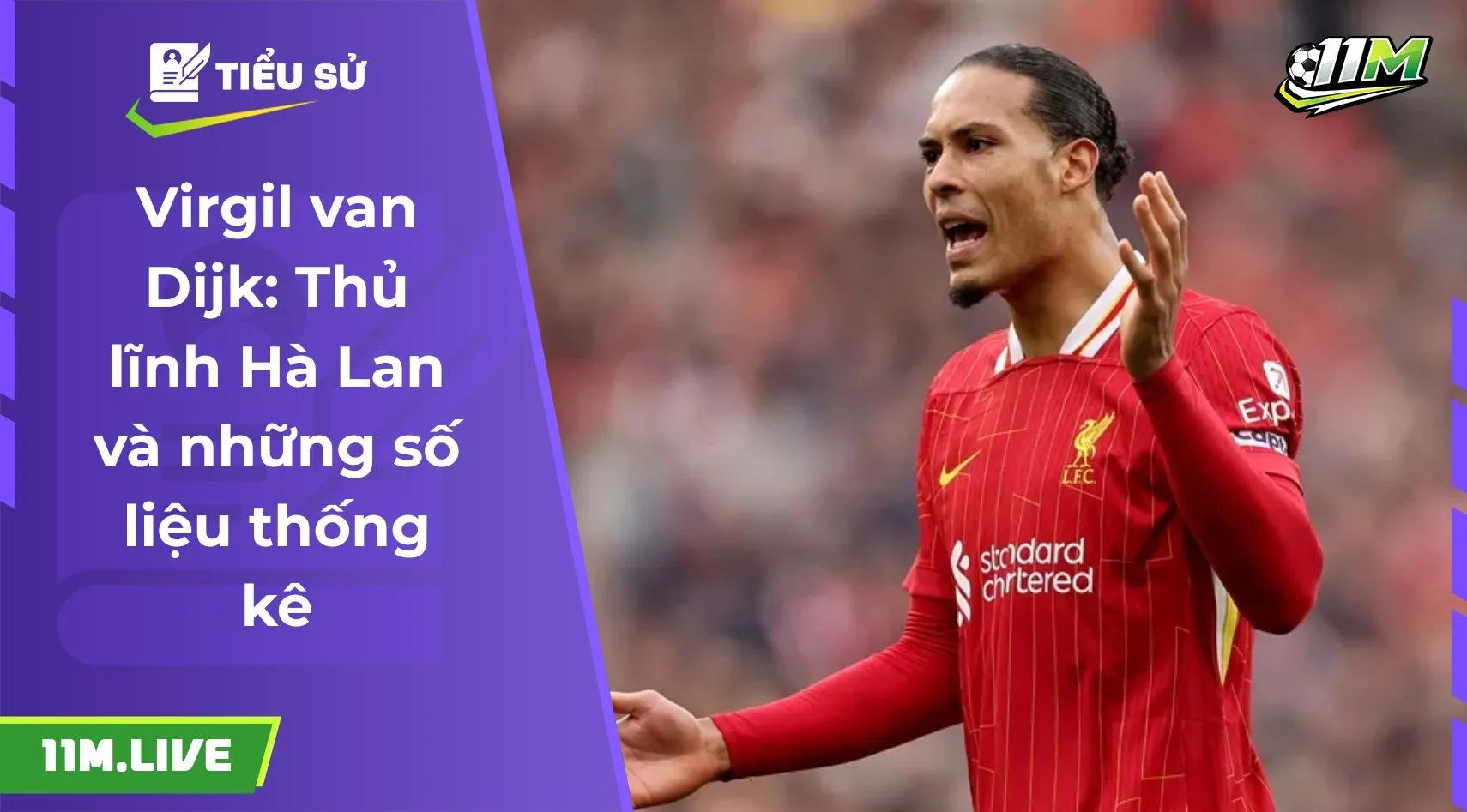 Virgil van Dijk: Thủ lĩnh Hà Lan và những số liệu thống kê