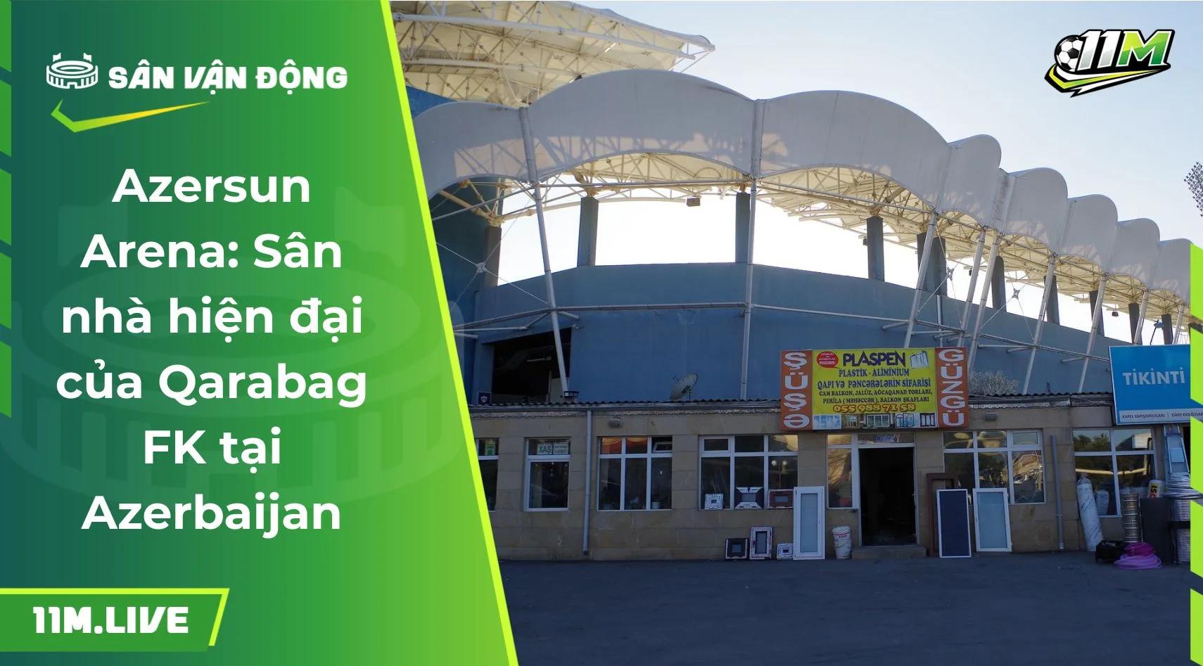 Azersun Arena: Sân nhà hiện đại của Qarabag FK tại Azerbaijan