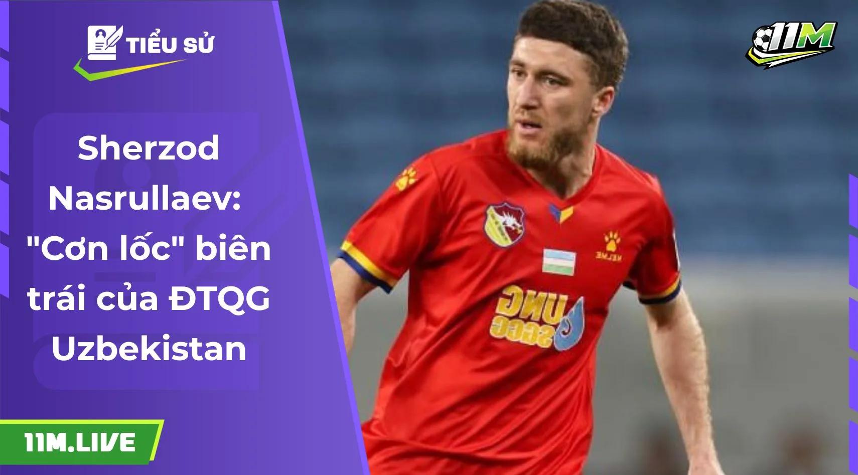 Sherzod Nasrullaev: "Cơn lốc" biên trái của ĐTQG Uzbekistan