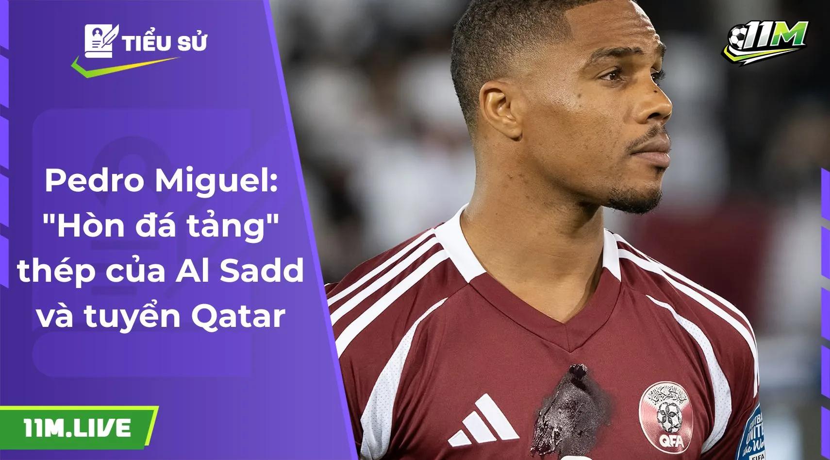 Pedro Miguel: "Hòn đá tảng" thép của Al Sadd và tuyển Qatar