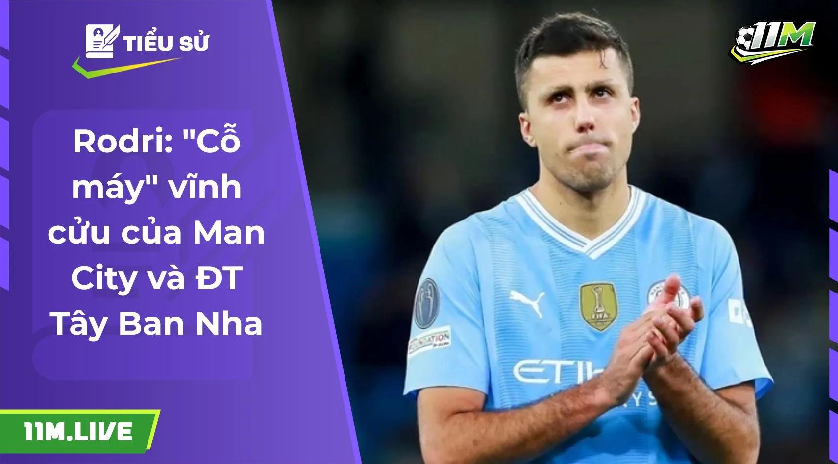 Rodri: "Cỗ máy" vĩnh cửu của Man City và ĐT Tây Ban Nha