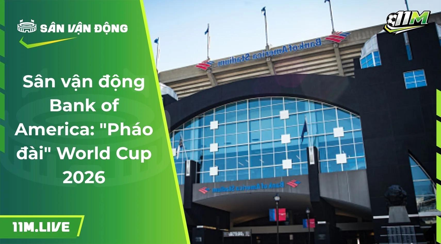 Sân vận động Bank of America: "Pháo đài" World Cup 2026