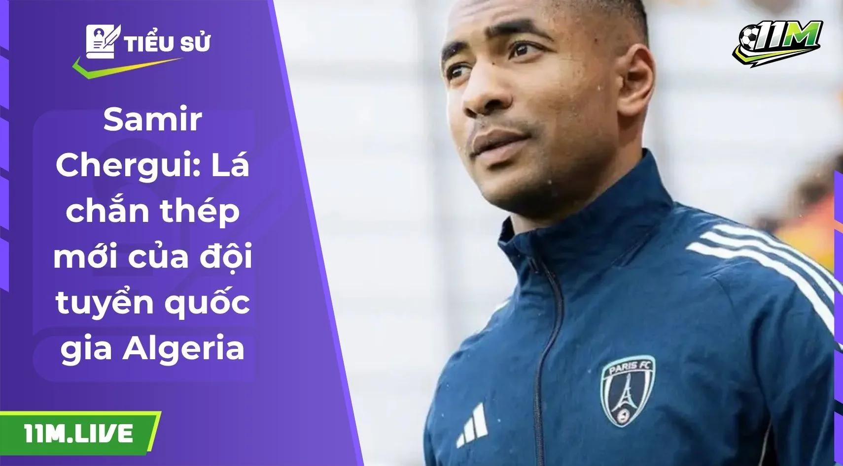 Samir Chergui: Lá chắn thép mới của đội tuyển quốc gia Algeria