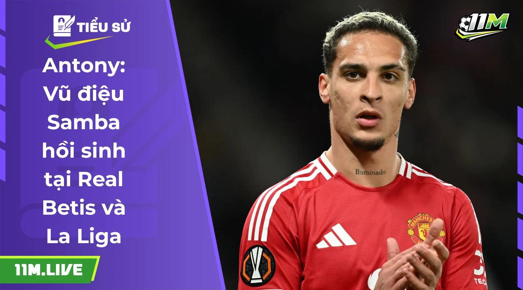 Antony: Vũ điệu Samba hồi sinh tại Real Betis và La Liga