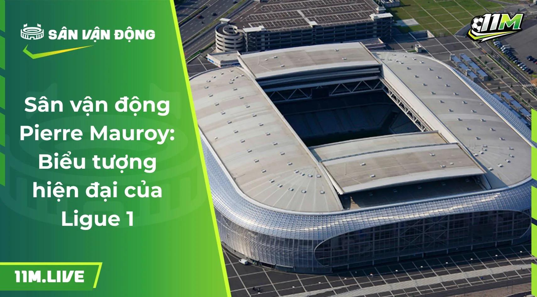 Sân vận động Pierre Mauroy: Biểu tượng hiện đại của Ligue 1