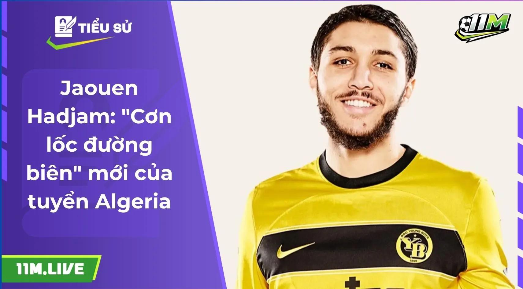 Jaouen Hadjam: "Cơn lốc đường biên" mới của tuyển Algeria