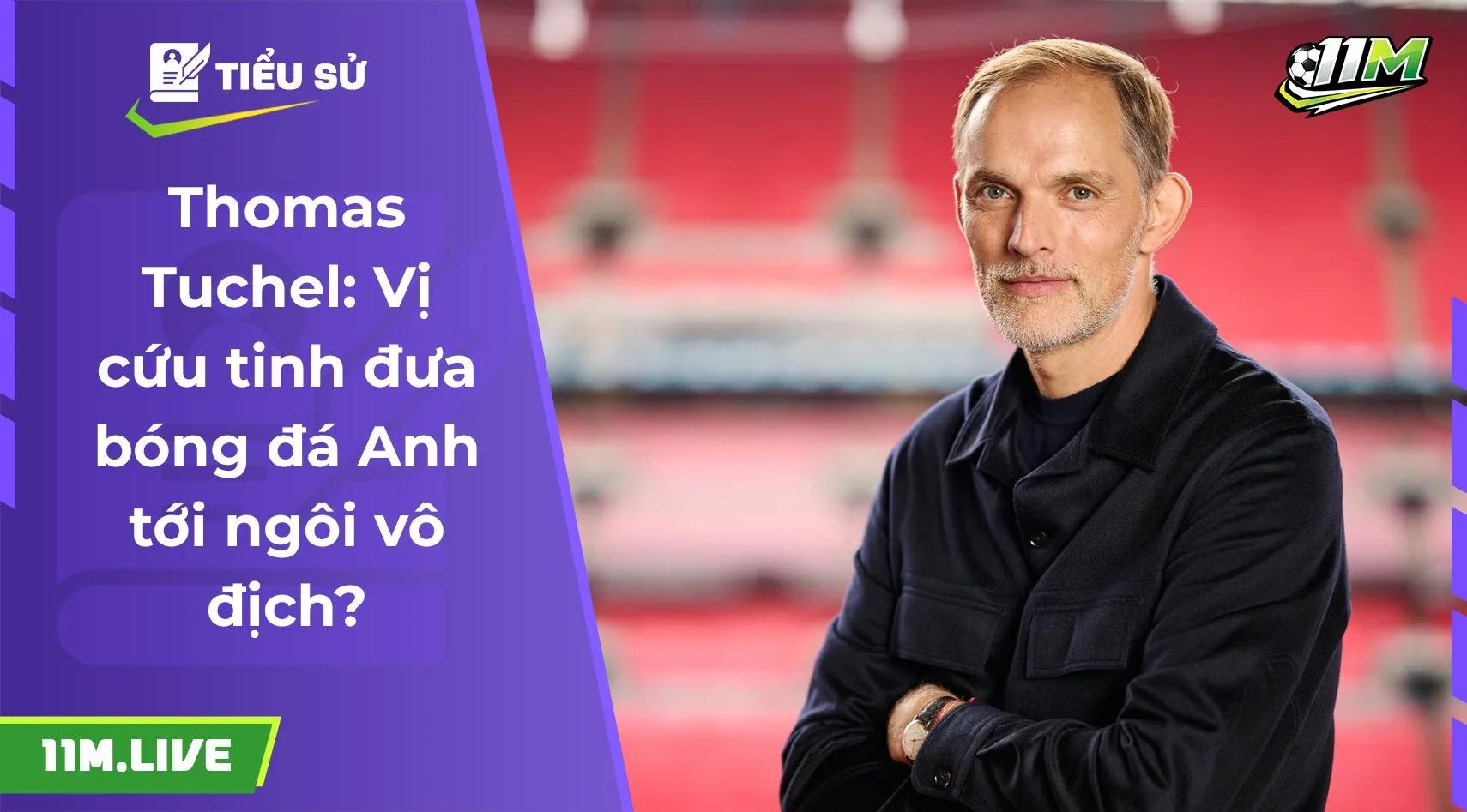 Thomas Tuchel: Vị cứu tinh đưa bóng đá Anh tới ngôi vô địch?