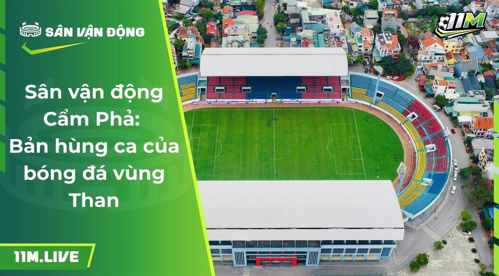 Sân vận động Cẩm Phả: Bản hùng ca của bóng đá vùng Than