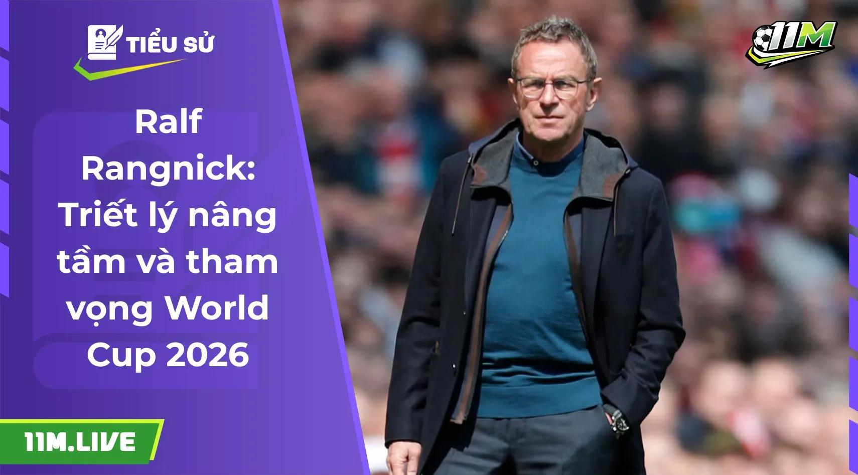 Ralf Rangnick: Triết lý nâng tầm và tham vọng World Cup 2026