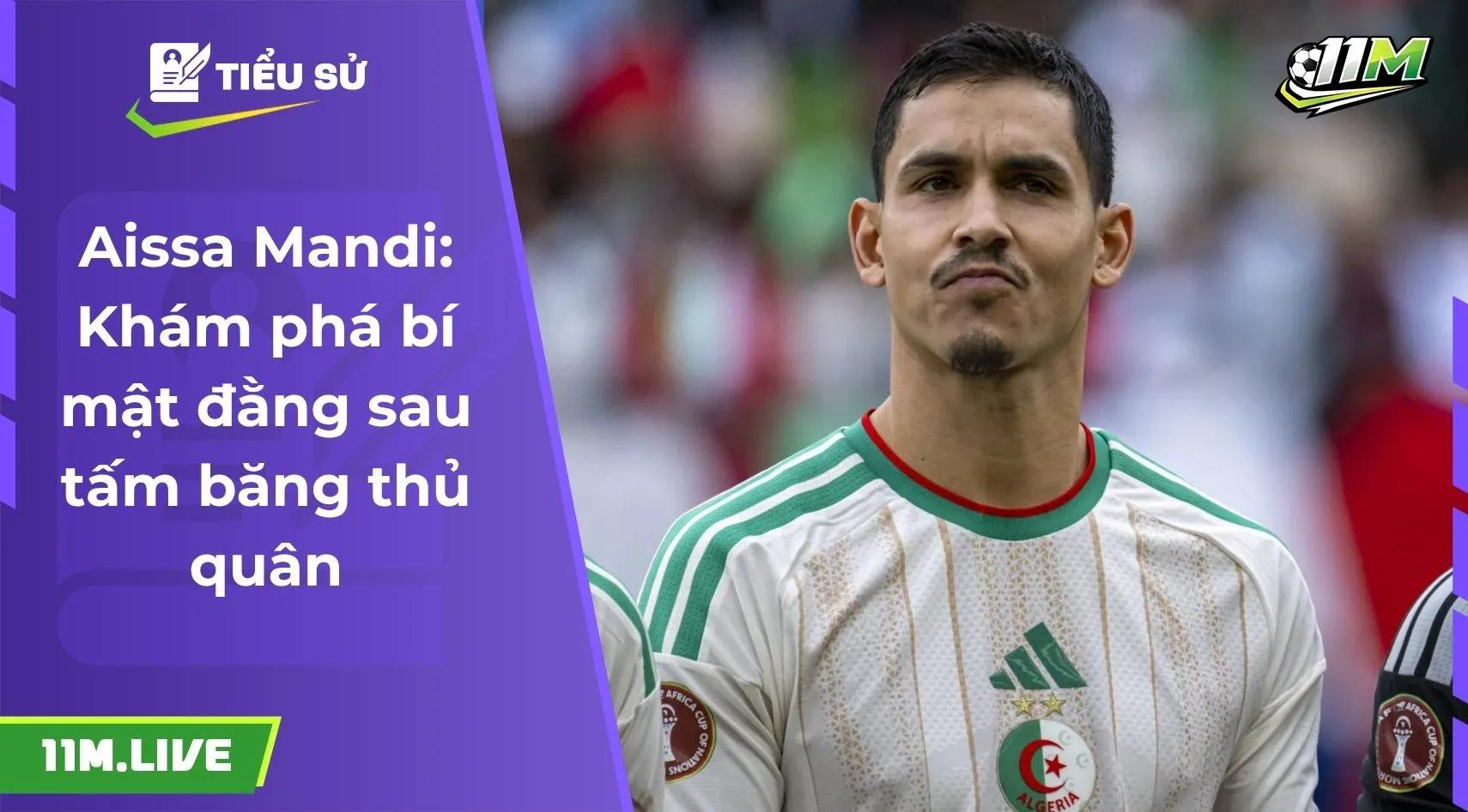Aissa Mandi: Khám phá bí mật đằng sau tấm băng thủ quân