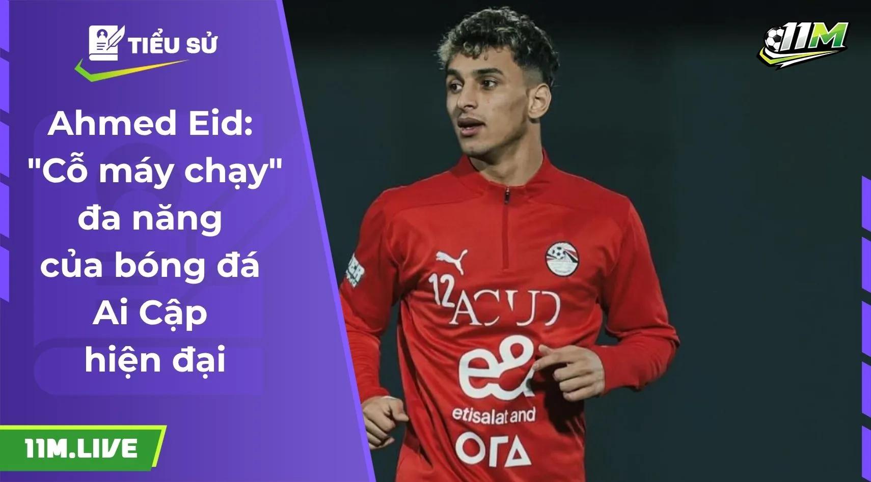 Ahmed Eid: "Cỗ máy chạy" đa năng của bóng đá Ai Cập hiện đại