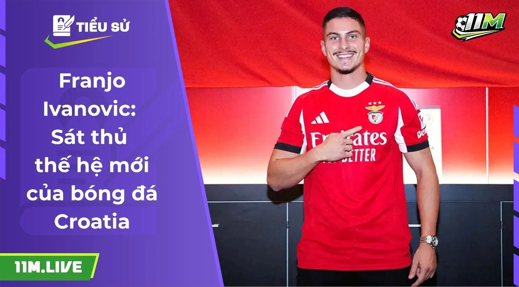 Franjo Ivanovic: Sát thủ thế hệ mới của bóng đá Croatia