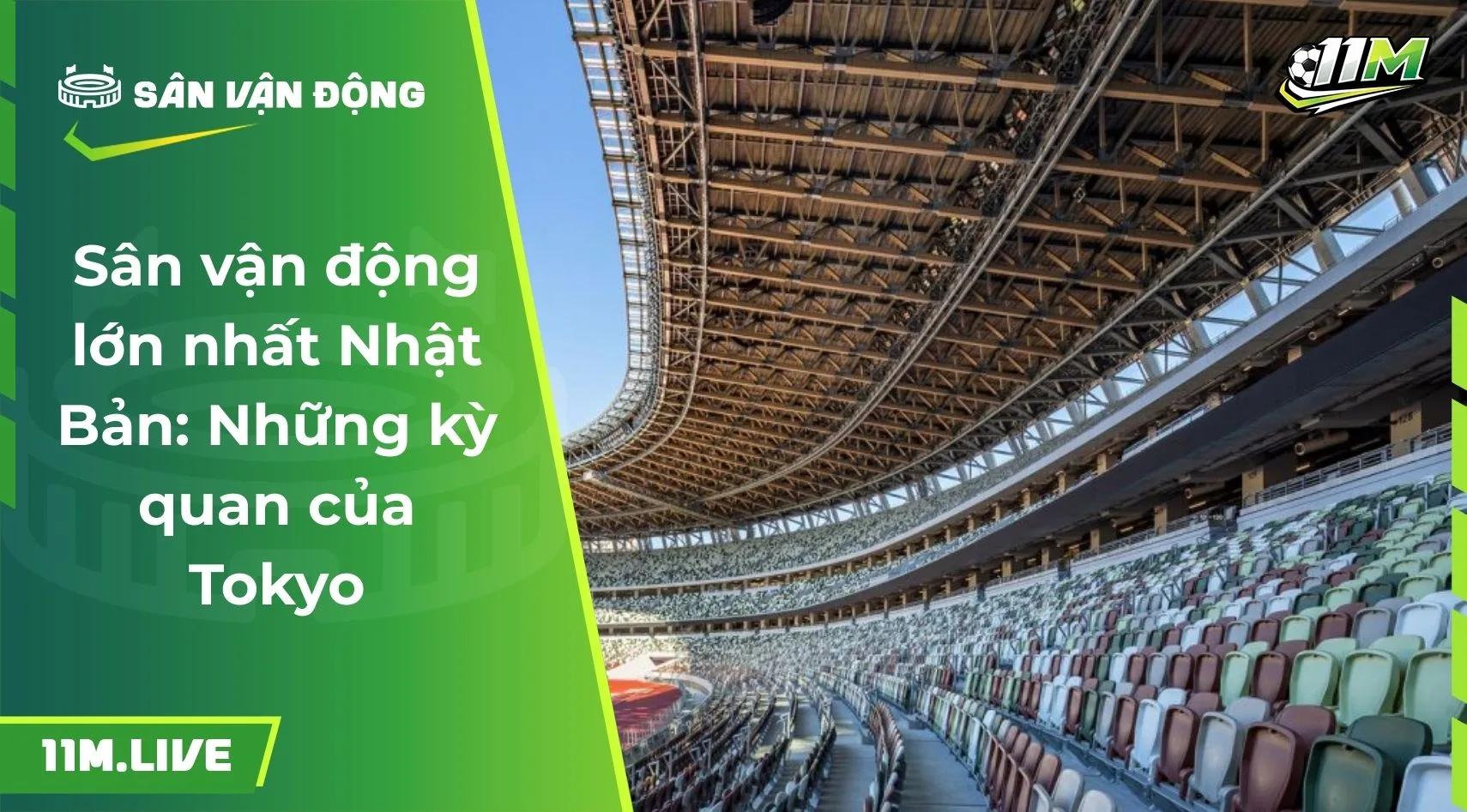 Sân vận động lớn nhất Nhật Bản: Những kỳ quan của Tokyo