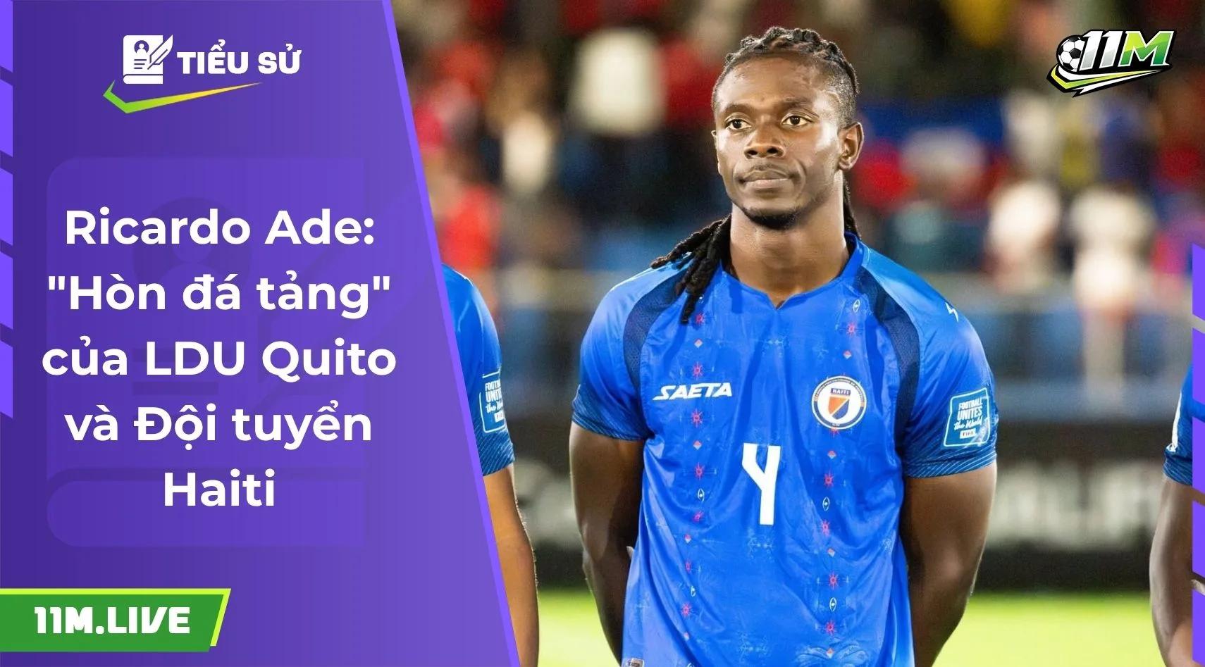 Ricardo Ade: "Hòn đá tảng" của LDU Quito và Đội tuyển Haiti
