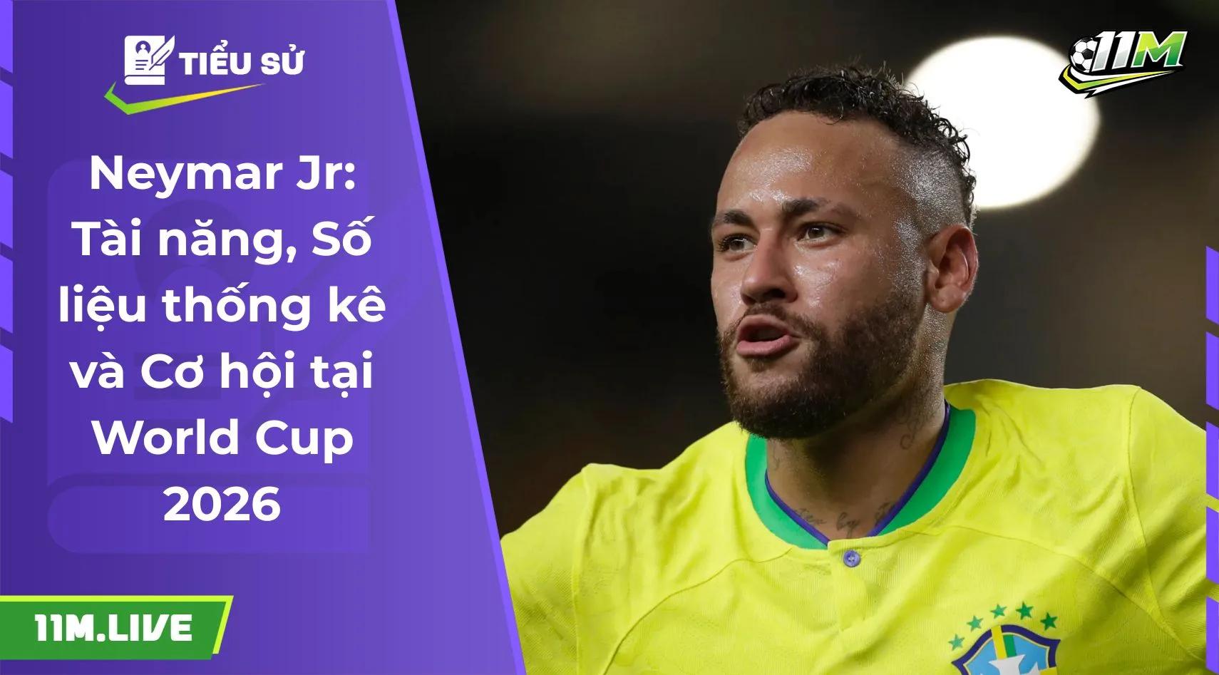 Neymar Jr: Số liệu thống kê và Cơ hội tại World Cup 2026