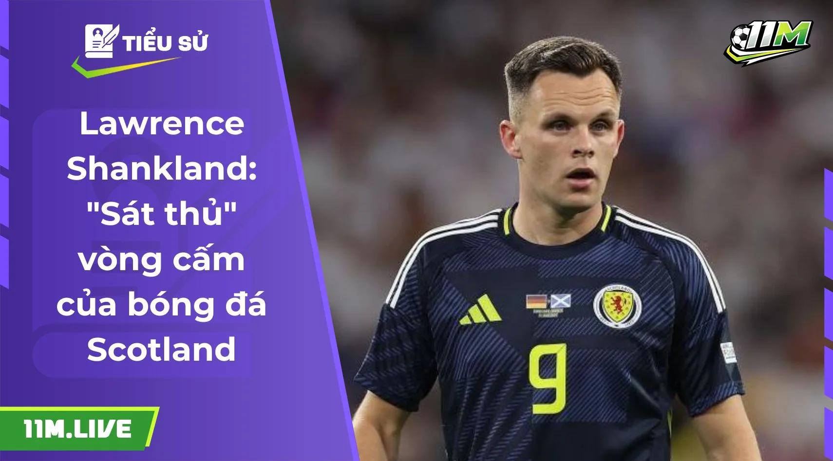 Lawrence Shankland: "Sát thủ" vòng cấm của bóng đá Scotland
