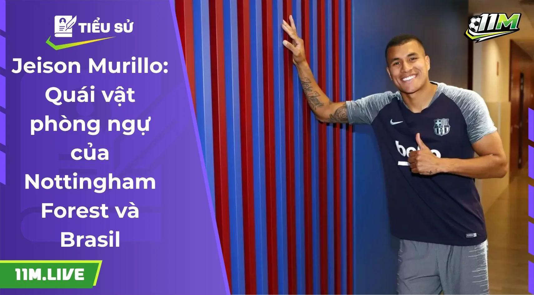 Jeison Murillo: Quái vật phòng ngự của Nottingham Forest và Brasil