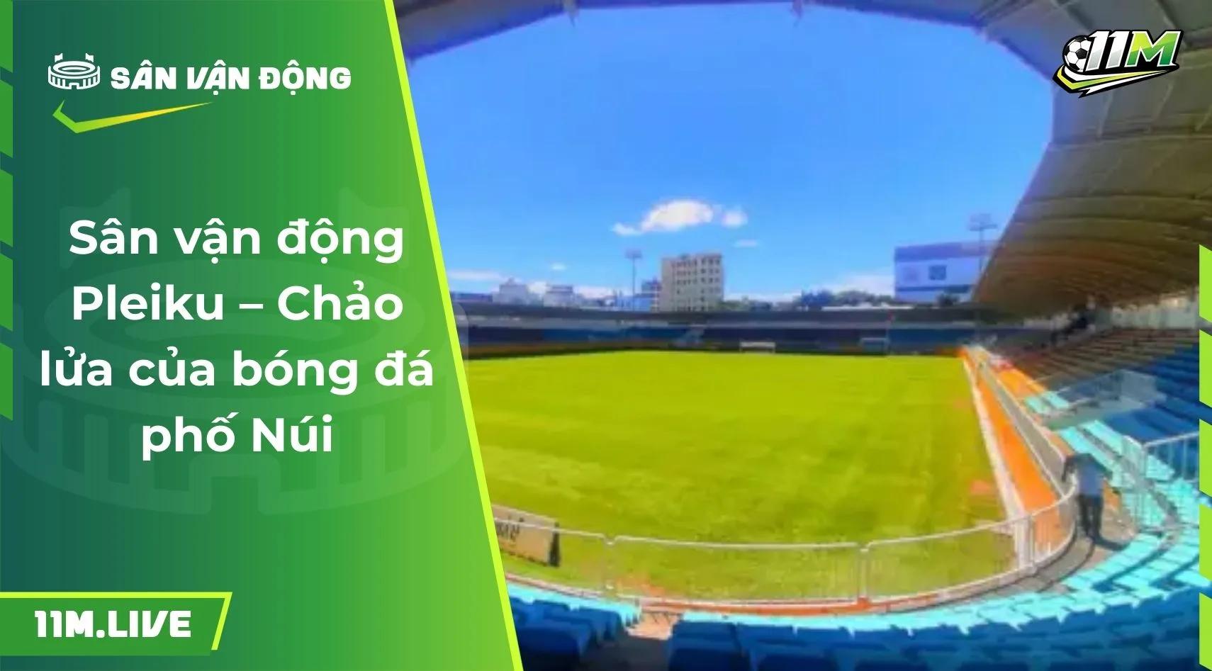 Sân vận động Pleiku – Chảo lửa của bóng đá phố Núi