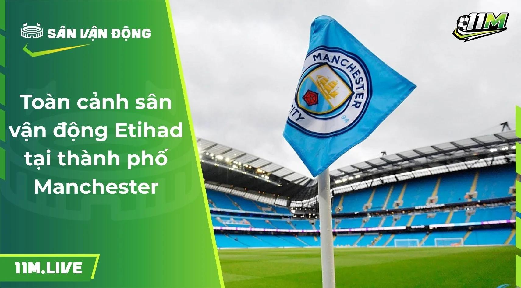 Toàn cảnh sân vận động Etihad tại thành phố Manchester