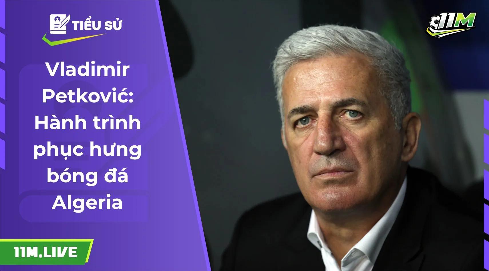 Vladimir Petković: Hành trình phục hưng bóng đá Algeria